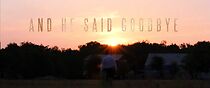 Watch And He Said Goodbye (Short 2014)