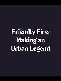 Watch Friendly Fire: Making an Urban Legend
