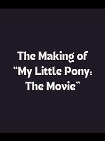 Watch The Making of My Little Pony: The Movie