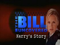Watch The Bill Uncovered: Kerry's Story