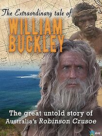 Watch The Extraordinary Tale of William Buckley: The great untold story of Australia's Robinson Crusoe