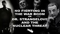Watch No Fighting in the War Room or Dr. Strangelove and the Nuclear Threat