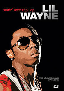Watch Lil Wayne: Takin' Over Hip Hop Unauthorized