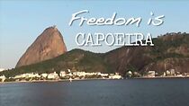 Watch Freedom Is Capoeira (Short 2010)