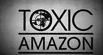 Watch Toxic Amazon